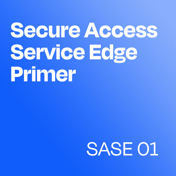 Secure Access Service Edge Primer